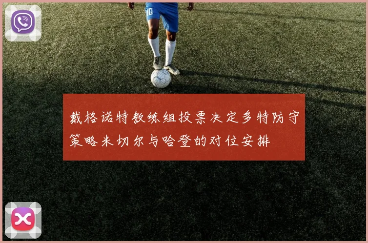 戴格诺特教练组投票决定多特防守策略米切尔与哈登的对位安排